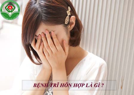 Bệnh trĩ hỗn hợp là gì ?