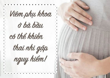 Có thai bị viêm phụ khoa gây ảnh hưởng như thế nào